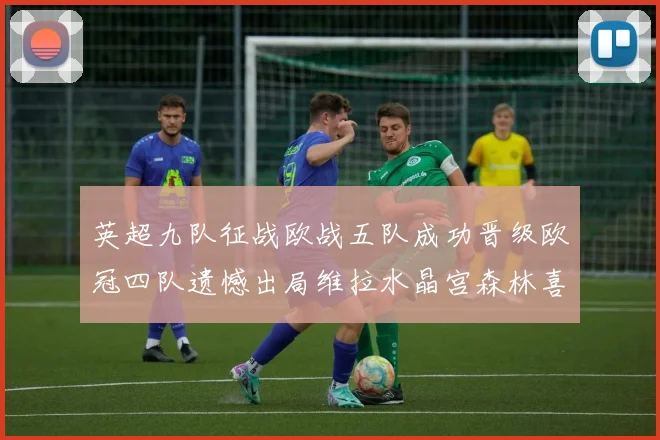 英超九队征战欧战五队成功晋级欧冠四队遗憾出局维拉水晶宫森林喜获晋级资格