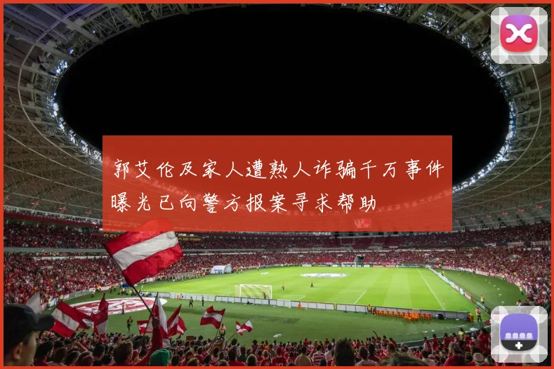 郭艾伦及家人遭熟人诈骗千万事件曝光已向警方报案寻求帮助
