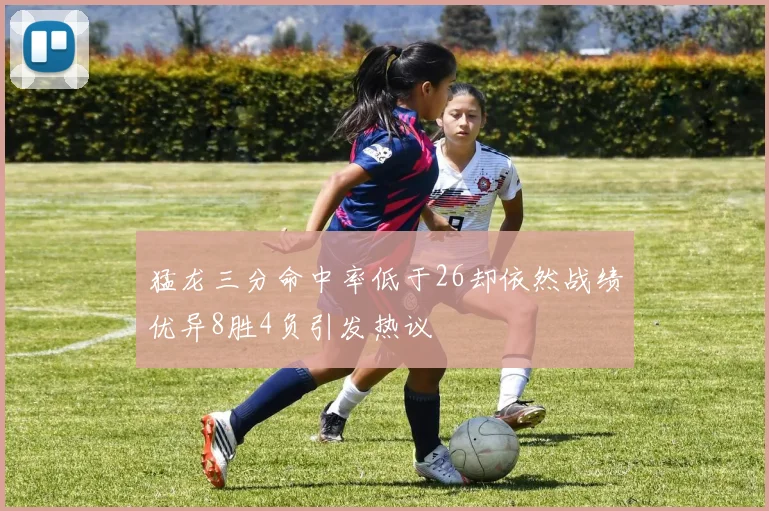 猛龙三分命中率低于26却依然战绩优异8胜4负引发热议