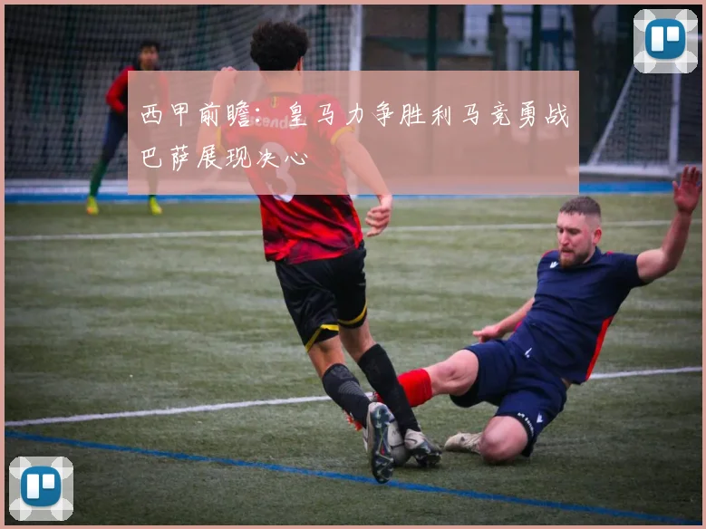 西甲前瞻：皇马力争胜利马竞勇战巴萨展现决心
